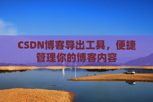CSDN博客导出工具，便捷管理你的博客内容
