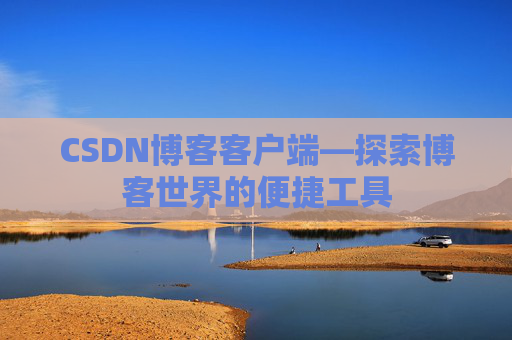 CSDN博客客户端—探索博客世界的便捷工具